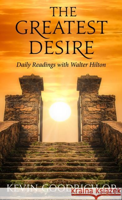 The Greatest Desire: Daily Readings with Walter Hilton Fr Kevin, OP Goodrich 9781913657963 Darton, Longman & Todd Ltd