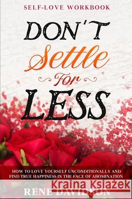 Self Love Workbook: DON'T SETTLE FOR LESS - How To Love Yourself Unconditionally And Find True Happiness In The Face of Abomination Davidson 9781913710309