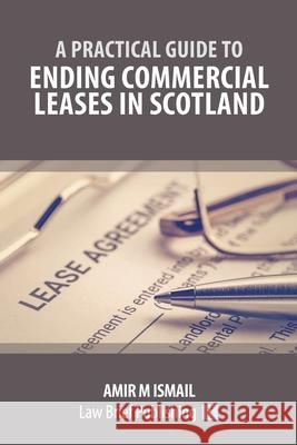 A Practical Guide to Ending Commercial Leases in Scotland Amir M Ismail 9781913715304 Law Brief Publishing