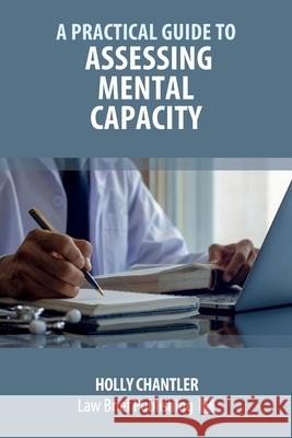 A Practical Guide to Assessing Mental Capacity Holly Chantler 9781913715755