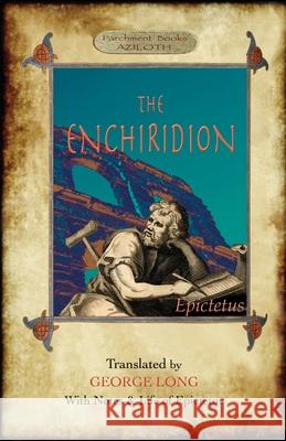The Enchiridion: Translated by George Long with Notes and a Life of Epictetus (Aziloth Books). Epictetus                                George Long 9781913751036 Aziloth Books