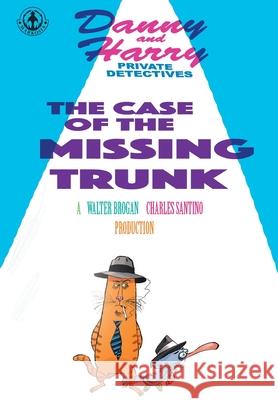 Danny and Harry Private Detectives: The Case of the Missing Trunk Charles Santino Walter Brogan 9781913802080