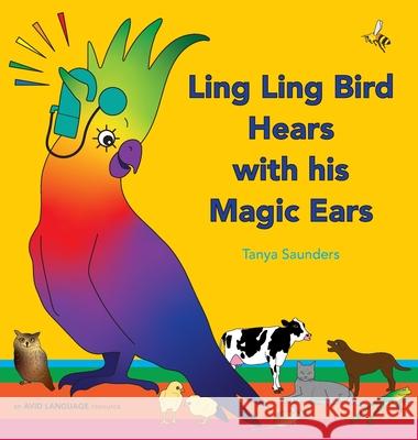 Ling Ling Bird Hears with his Magic Ears: exploring fun 'learning to listen' sounds for early listeners Tanya Saunders 9781913968045
