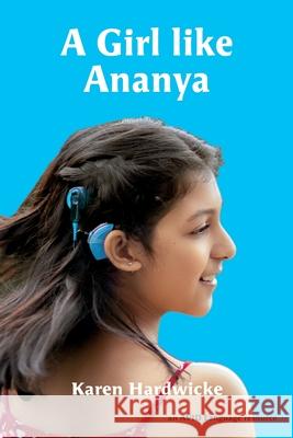 A Girl like Ananya: the true life story of an inspirational girl who is deaf and wears cochlear implants Karen Hardwicke Pranali Patil Tanya Saunders 9781913968120