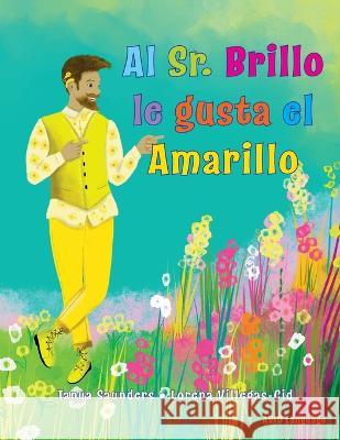 Al Sr. Brillo le gusta el Amarillo: una divertida exploracion del color y de las diferentes preferencias personales Tanya Saunders Lorena Villegas-Cid Rocio Martinez Ibanez 9781913968281