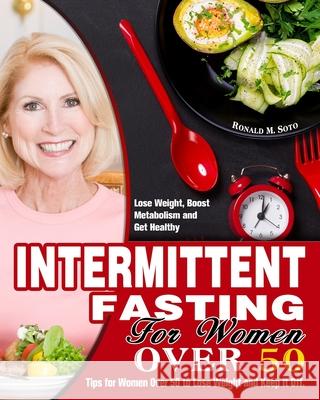 Intermittent Fasting for Women Over 50: Tips for Women Over 50 to Lose Weight and Keep it Off. (Lose Weight, Boost Metabolism and Get Healthy) Ronald M 9781913982447