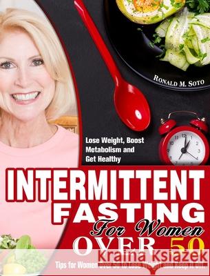 Intermittent Fasting for Women Over 50: Tips for Women Over 50 to Lose Weight and Keep it Off. (Lose Weight, Boost Metabolism and Get Healthy) Ronald M 9781913982454