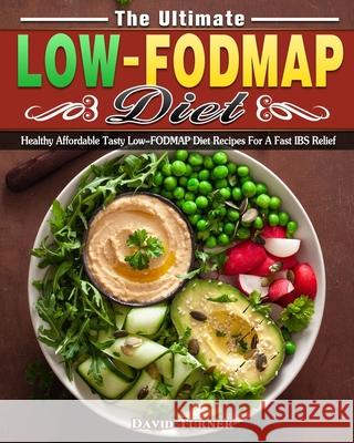 The Ultimate Low FODMAP Diet: Healthy Affordable Tasty Low-FODMAP Diet Recipes For A Fast IBS Relief David Turner 9781913982744