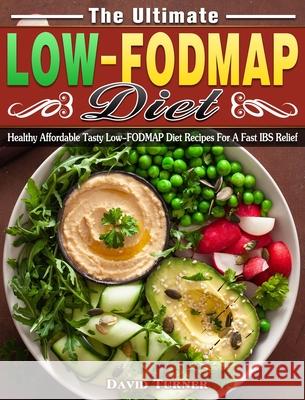 The Ultimate Low FODMAP Diet: Healthy Affordable Tasty Low-FODMAP Diet Recipes For A Fast IBS Relief David Turner 9781913982751