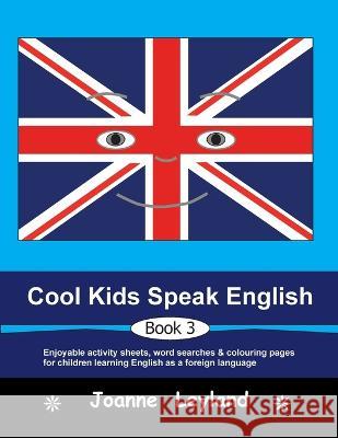 Cool Kids Speak English - Book 3: Enjoyable activity sheets, word searches & colouring pages for children learning English as a foreign language Joanne Leyland 9781914159923 Cool Kids Group