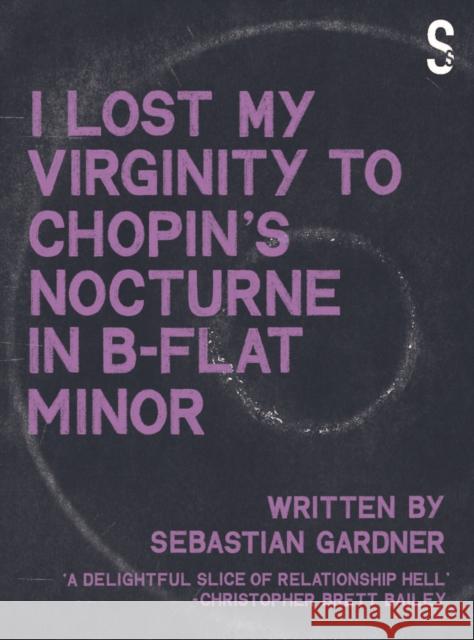 'I Lost My Virginity to Chopin's Nocturne in B-Flat Minor' Sebastian Gardner 9781914228162 Salamander Street Ltd.