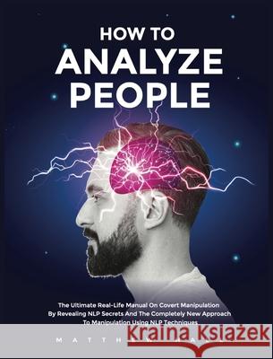 How to Analyze People: The Ultimate Real-Life Manual On Covert Manipulation By Revealing NLP Secrets And The Completely New Approach To Manip Matthew Hall 9781914232039