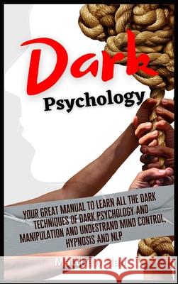 Dark Psychology: Your Great Manual To Learn All The Dark Techniques Of Dark Psychology And Manipulation And Understand Mind Control, Hy Matthew Hall 9781914232268