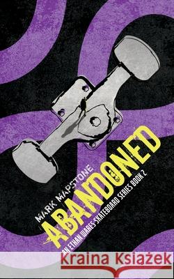 Abandoned: An Ethan Wares Skateboard Series Book 2 Mark Mapstone 9781914398049 Credible Ink Publishing