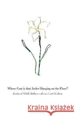 Whose Coat is that Jacket Hanging on the Floor?: Stories of Welsh Mothers and their Lost Children Lewis Thomas   9781914422164