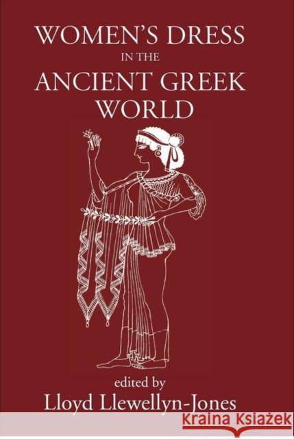 Women's Dress in the Ancient Greek World Lloyd Llewellyn-Jones (Cardiff Universit   9781914535369 Classical Press of Wales