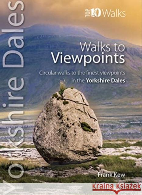 Walks to Viewpoints Yorkshire Dales (Top 10): Circular walks to the finest viewpoints in the Yorkshire Dales National Park Frank Kew 9781914589171