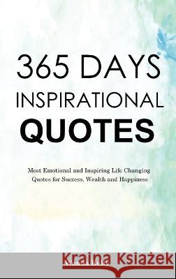 365 Days Inspirational Quotes: Most Emotional and Inspiring Life Changing Quotes for Success, Wealth and Happiness Wanda Kelly   9781914909603 Wanda Kelly