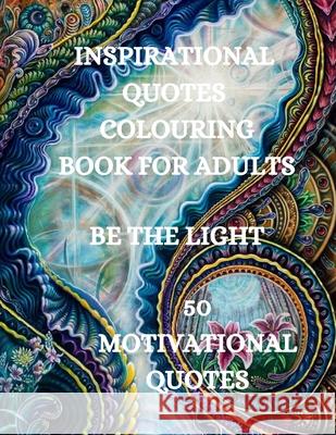 Inspirational Quotes Coloring Book, Be The Light: 50 Motivational Coloring Book, Coloring Book for Confidence and Relaxation Joana Kir 9781915015433