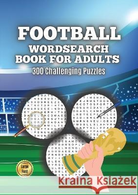 Football Wordsearch Book for Adults: Large Font 300 Challenging Puzzles to Test Your Football Knowledge from 1900 to Present Day Wordsearch Master   9781915094780 Published by IBII