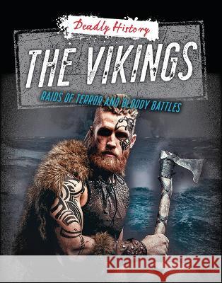 The Vikings: Raids of Terror and Bloody Battles Louise A. Spilsbury Sarah Eason 9781915153715 Cheriton Children's Books