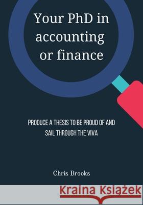 Your PhD in accounting or finance: Produce a thesis to be proud of and sail through the viva Chris Brooks 9781915189035