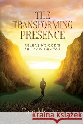 The Transforming Presence: Releasing God's Ability Within You Tom McCann 9781915223005