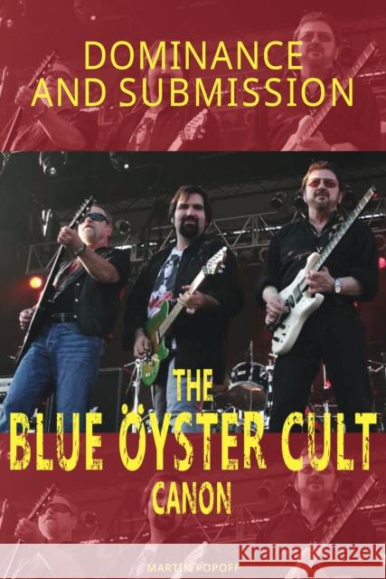 Dominance and Submission: The Blue Oyster Cult Canon Martin Popoff 9781915246325