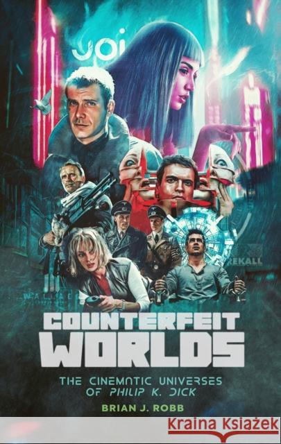Counterfeit Worlds: The Cinematic Universes of Philip K. Dick Brian J. Robb 9781915359032 Polaris Publishing Limited