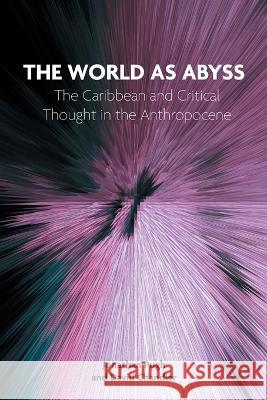 The World as Abyss: The Caribbean and Critical Thought in the Anthropocene Jonathan Pugh David Chandler  9781915445308