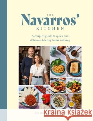 The Navarros' Kitchen: A couples guide to quick and delicious healthy home cooking Zoe Navarro 9781915538185