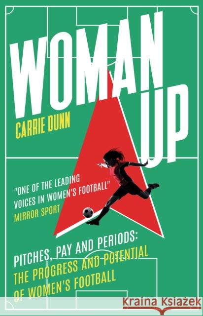 Woman Up: Pitches, Pay and Periods – the progress and potential of women's football Carrie Dunn 9781915643490 Legend Press Ltd
