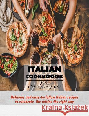 Italian Cookbook for everyday use.: Delicious and easy-to-follow Italian recipes to celebrate the cuisine the right way Maleb Braine   9781915666130 Suaho Print