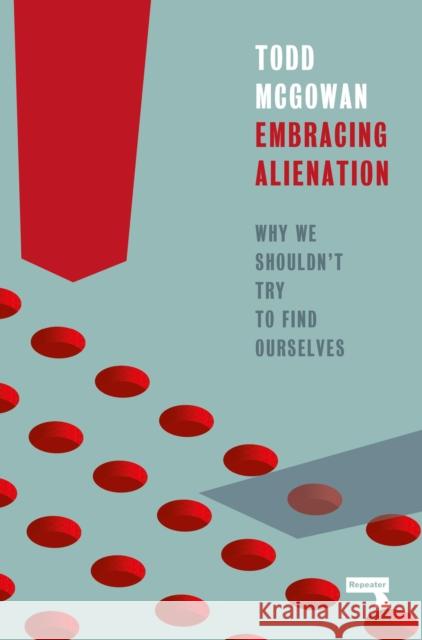Embracing Alienation: Why We Shouldnt Try to Find Ourselves Todd Mcgowan 9781915672223