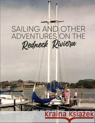 Sailing and Other Adventures on the Redneck Riviera Gary William Gebhardt 9781915852762 Gary William Gebhardt