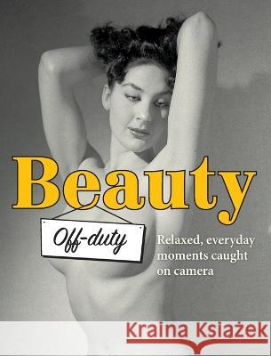 Beauty Off-duty: Relaxed, Everyday Moments Caught on Camera Yahya El-Droubie Stephen Glass Colin Gordon 9781916215108