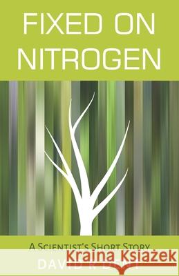 Fixed on Nitrogen: A Scientist's Short Story David R. Dent 9781916218109