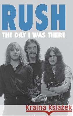Rush - The Day I Was There Richard Houghton 9781916258204