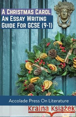 A Christmas Carol: Essay Writing Guide for GCSE (9-1) Accolade Press R. P. Davis 9781916373549 Accolade Press