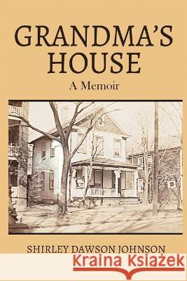 Grandma's House: A Memoir Shirley Dawson Johnson   9781916622814
