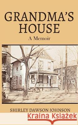 Grandma's House: A Memoir Shirley Dawson Johnson   9781916622821