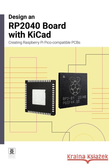 Design an RP2040 Board with KiCad: Creating Raspberry Pi Pico-compatible PCBs Jo Hinchcliffe 9781916868137 Raspberry Pi Press