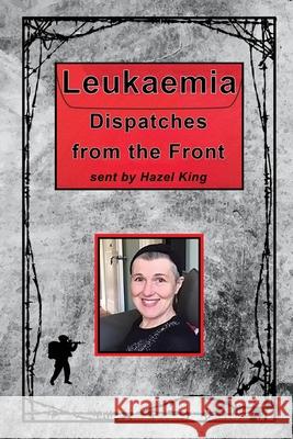Leukaemia: Dispatches from the Front Hazel Kin 9781916896918 Unknown Road Press
