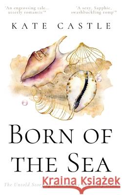 Born of the Sea: The Untold Story of Anne Bonny and Mary Read Kate Castle 9781916903111