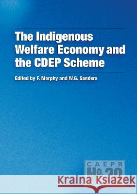 The Indigenous Welfare Economy and the CDEP Scheme Frances Morphy Will Sanders 9781920942045 Anu Press