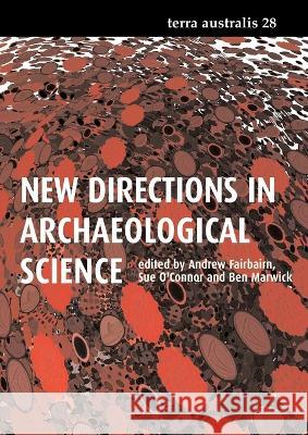 New Directions in Archaeological Science Andrew Fairbairn Sue O'Connor Ben Marwick 9781921536489 Anu Press