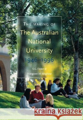 The Making of The Australian National University: 1946-1996 Stephen Foster Margaret Varghese 9781921536625 Anu Press