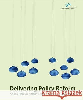 Delivering Policy Reform: Anchoring Significant Reforms in Turbulent Times Evert A. Lindquist Sam Vincent John Wanna 9781921862182 Anu Press