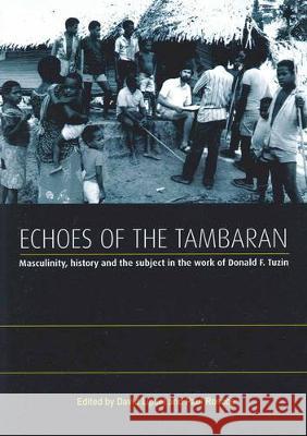 Echoes of the Tambaran: Masculinity, History and the Subject in the Work of Donald F. Tuzin David Lipset Paul Roscoe 9781921862458