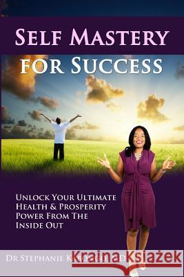 Self Mastery For Success: Unlock Your Ultimate Health & Prosperity Power From The Inside Out Kabongo, Stephanie 9781922093172 Innovation Publishing